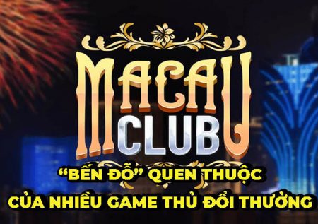 Tài Xỉu Macau Club – “Bến đỗ” quen thuộc của game thủ