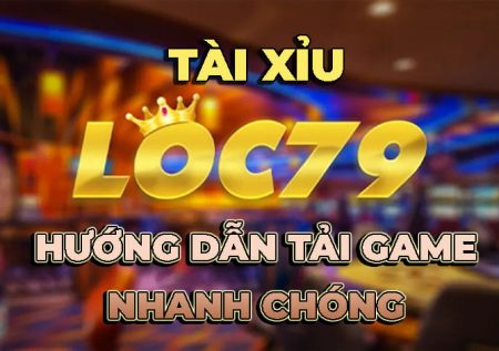 Tài xỉu Lộc 79 club – Hướng dẫn tải game nhanh chóng