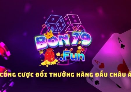 Bon79 Fun – Cổng cược đổi thưởng hàng đầu tại châu Á