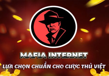 Mafia Internet – Lựa chọn chuẩn cho các cược thủ Việt