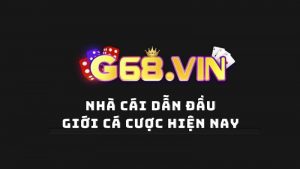 G68 Vin – Làn gió mới trong làng đổi thưởng online